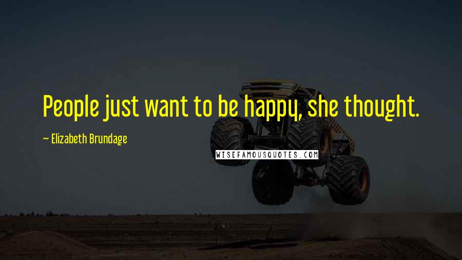 Elizabeth Brundage Quotes: People just want to be happy, she thought.