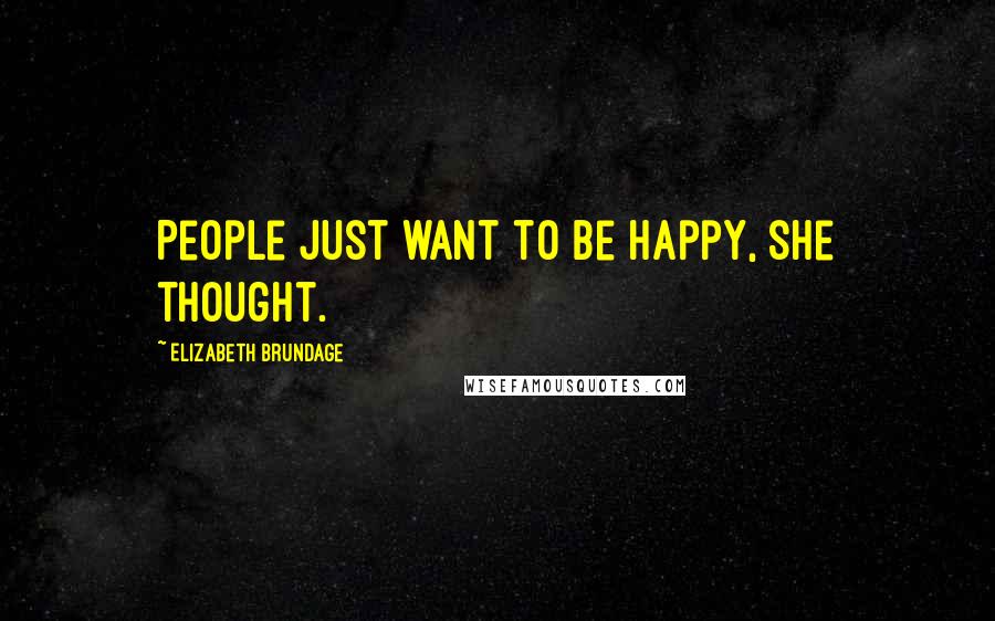 Elizabeth Brundage Quotes: People just want to be happy, she thought.