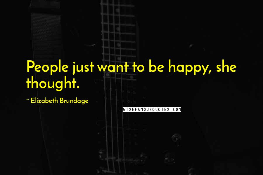 Elizabeth Brundage Quotes: People just want to be happy, she thought.