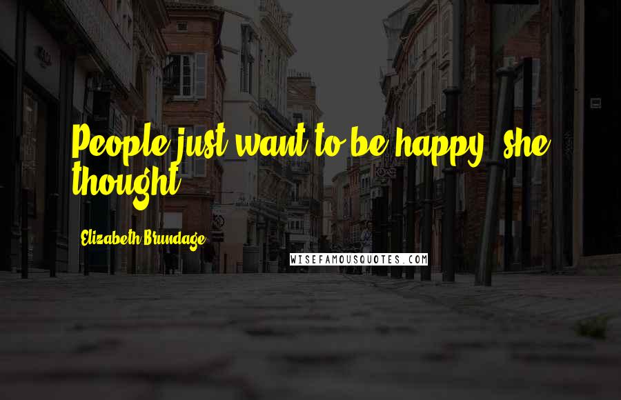 Elizabeth Brundage Quotes: People just want to be happy, she thought.