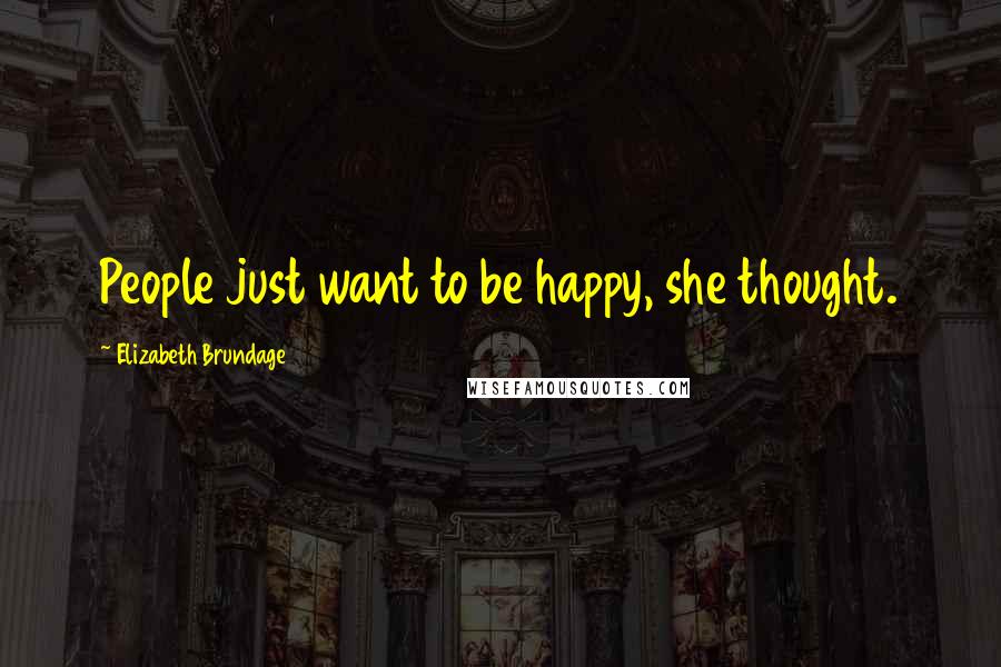 Elizabeth Brundage Quotes: People just want to be happy, she thought.