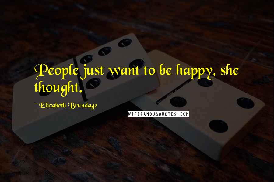 Elizabeth Brundage Quotes: People just want to be happy, she thought.