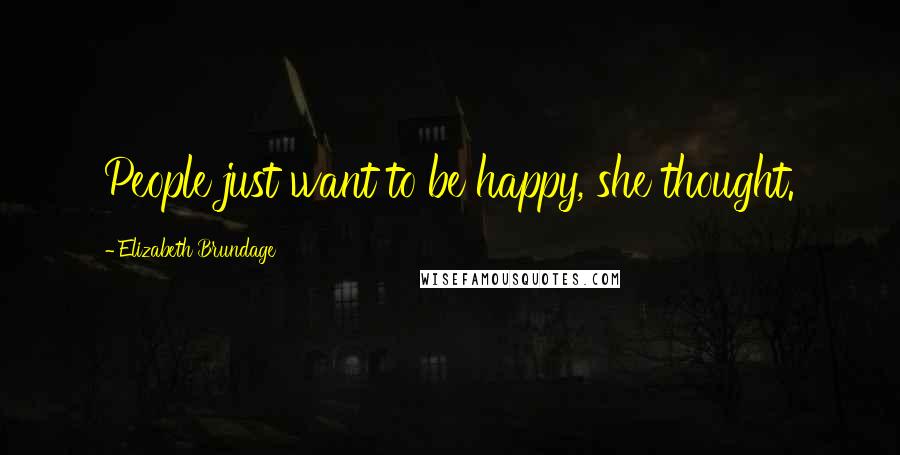 Elizabeth Brundage Quotes: People just want to be happy, she thought.