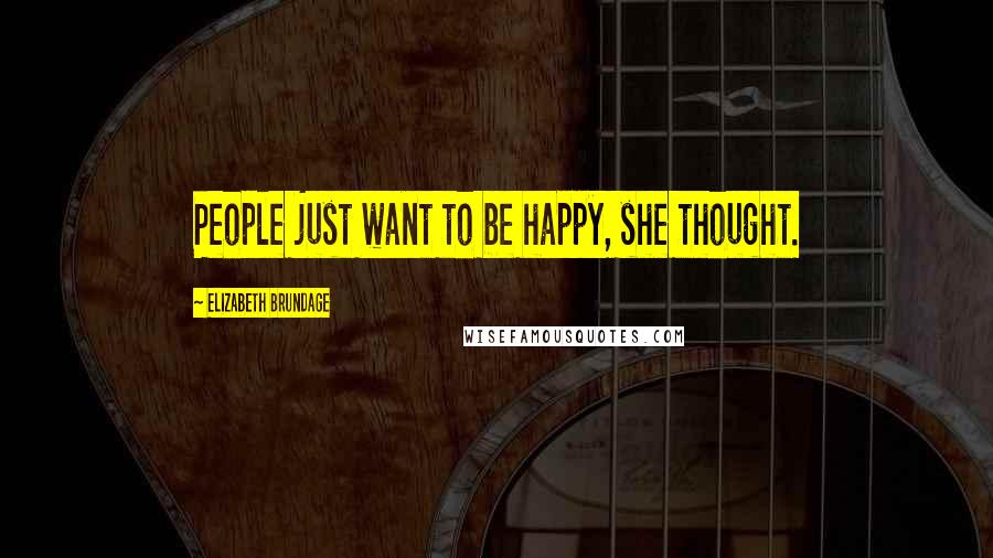 Elizabeth Brundage Quotes: People just want to be happy, she thought.