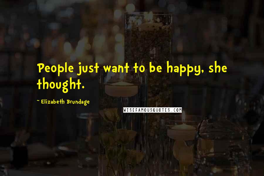 Elizabeth Brundage Quotes: People just want to be happy, she thought.