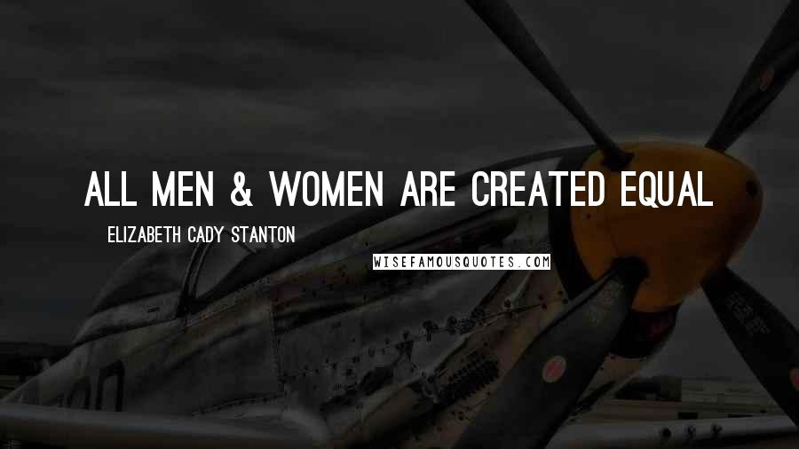 Elizabeth Cady Stanton Quotes: All men & women are created equal