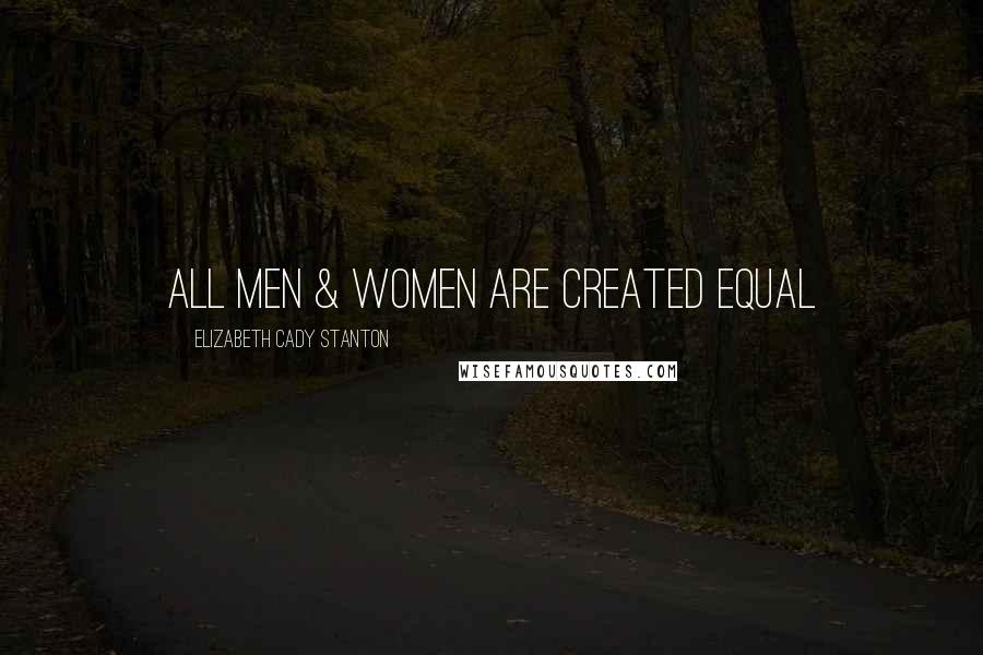 Elizabeth Cady Stanton Quotes: All men & women are created equal