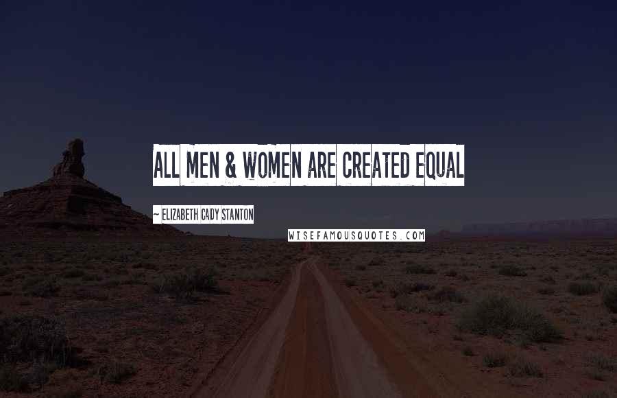 Elizabeth Cady Stanton Quotes: All men & women are created equal