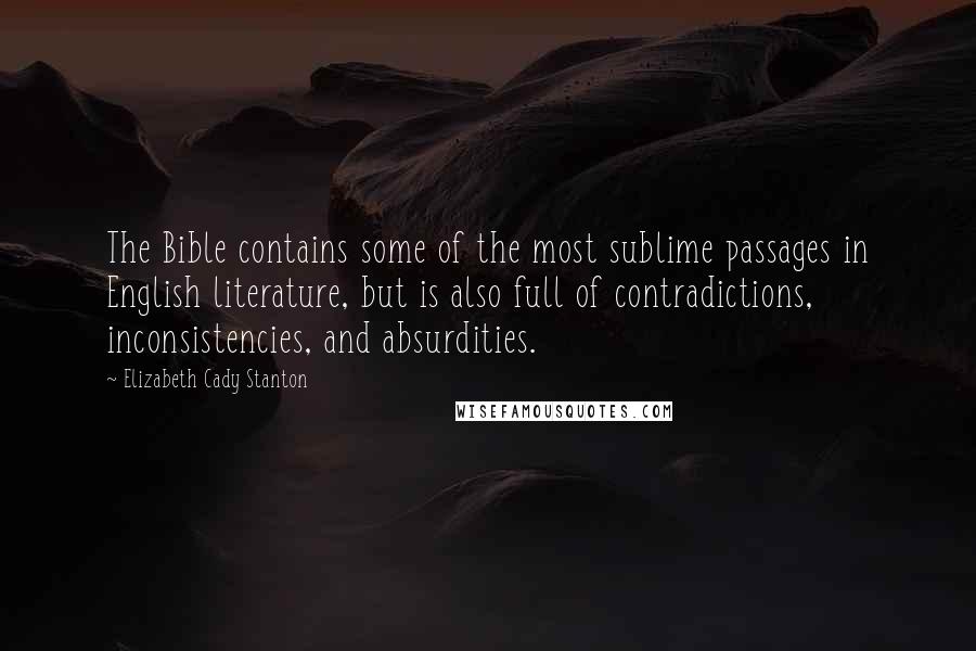 Elizabeth Cady Stanton Quotes: The Bible contains some of the most sublime passages in English literature, but is also full of contradictions, inconsistencies, and absurdities.