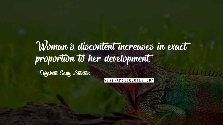 Elizabeth Cady Stanton Quotes: Woman's discontent increases in exact proportion to her development.