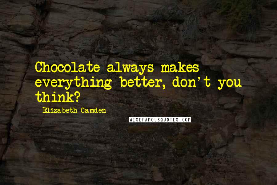 Elizabeth Camden Quotes: Chocolate always makes everything better, don't you think?