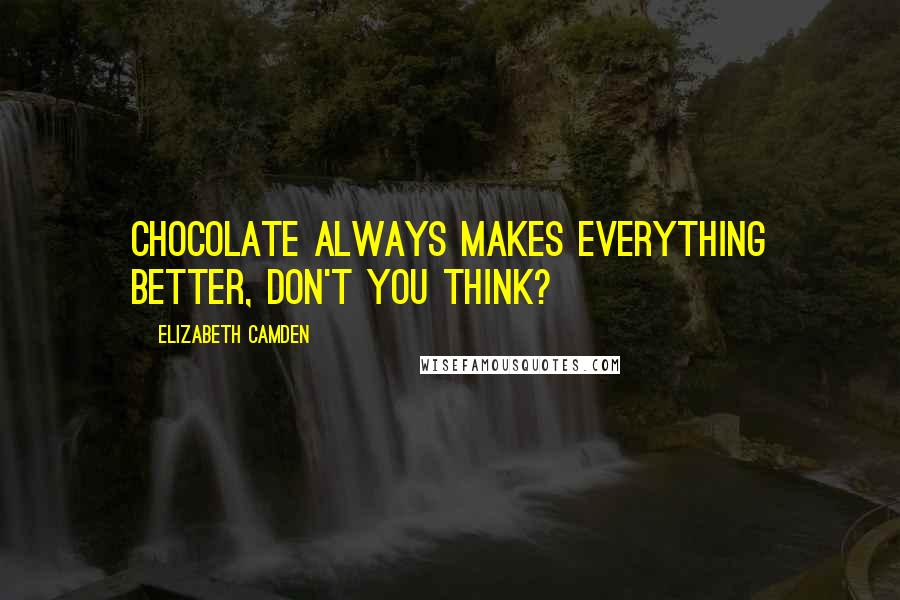 Elizabeth Camden Quotes: Chocolate always makes everything better, don't you think?