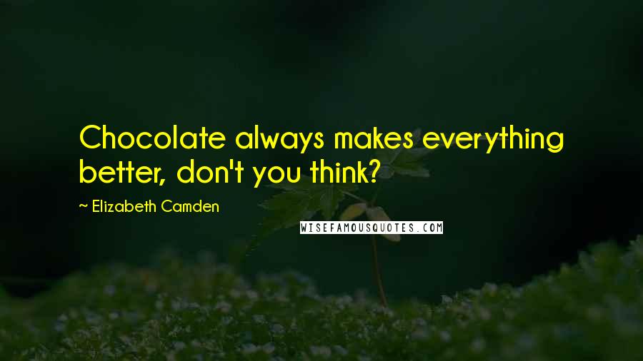 Elizabeth Camden Quotes: Chocolate always makes everything better, don't you think?
