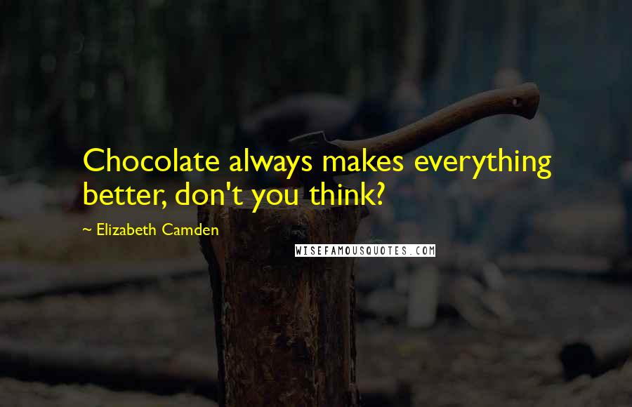 Elizabeth Camden Quotes: Chocolate always makes everything better, don't you think?