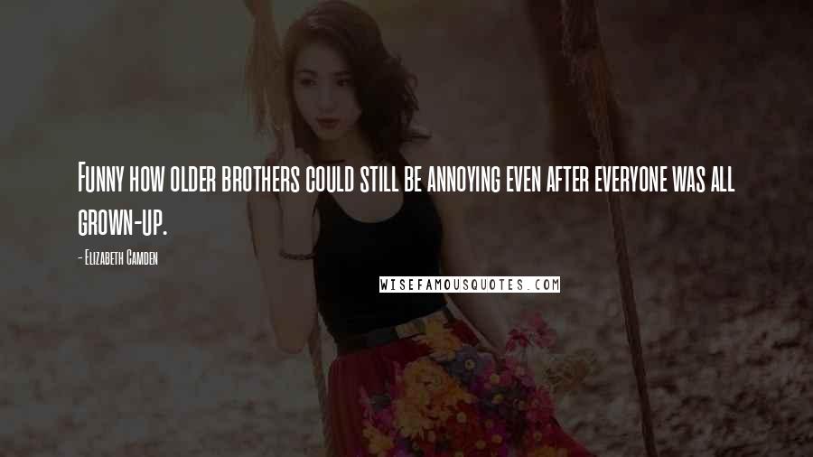 Elizabeth Camden Quotes: Funny how older brothers could still be annoying even after everyone was all grown-up.