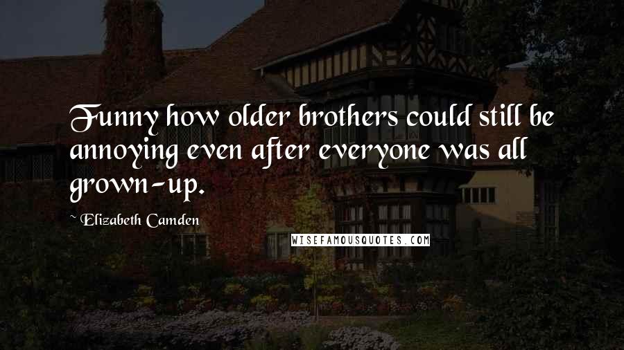 Elizabeth Camden Quotes: Funny how older brothers could still be annoying even after everyone was all grown-up.