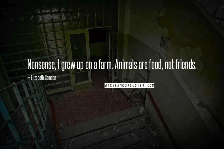 Elizabeth Camden Quotes: Nonsense, I grew up on a farm. Animals are food, not friends.