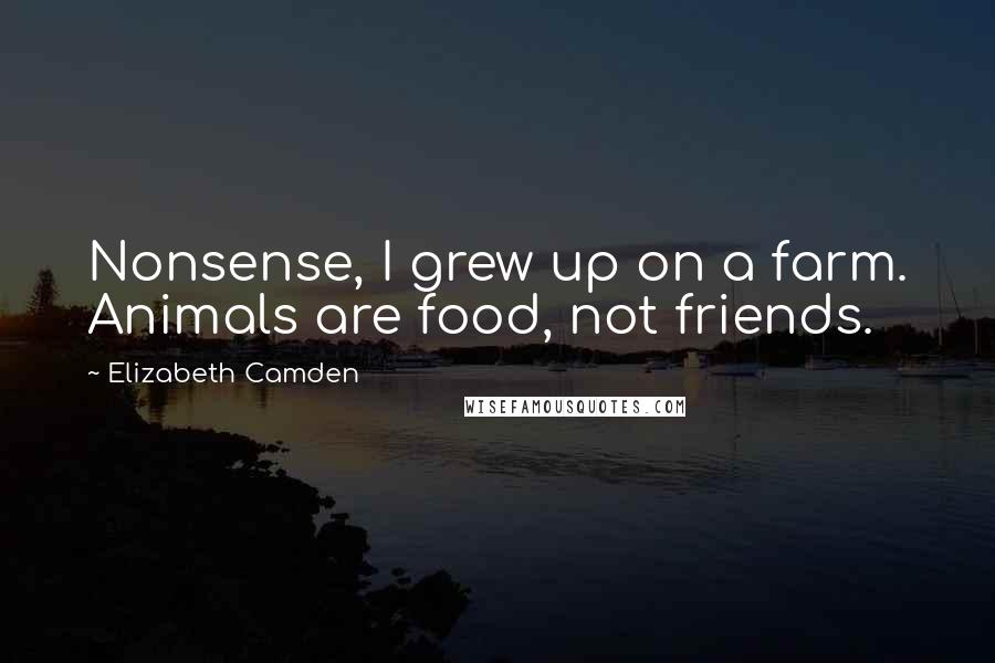 Elizabeth Camden Quotes: Nonsense, I grew up on a farm. Animals are food, not friends.