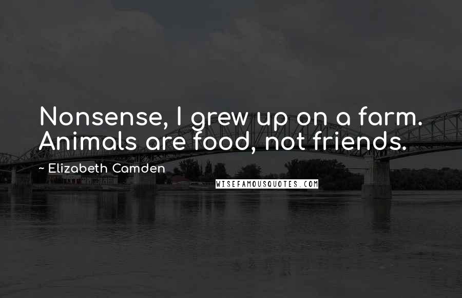 Elizabeth Camden Quotes: Nonsense, I grew up on a farm. Animals are food, not friends.