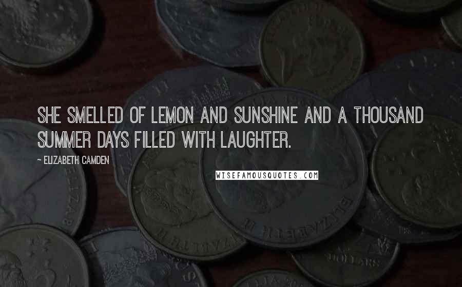 Elizabeth Camden Quotes: She smelled of lemon and sunshine and a thousand Summer days filled with laughter.