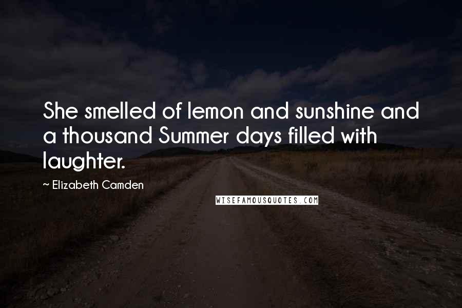 Elizabeth Camden Quotes: She smelled of lemon and sunshine and a thousand Summer days filled with laughter.