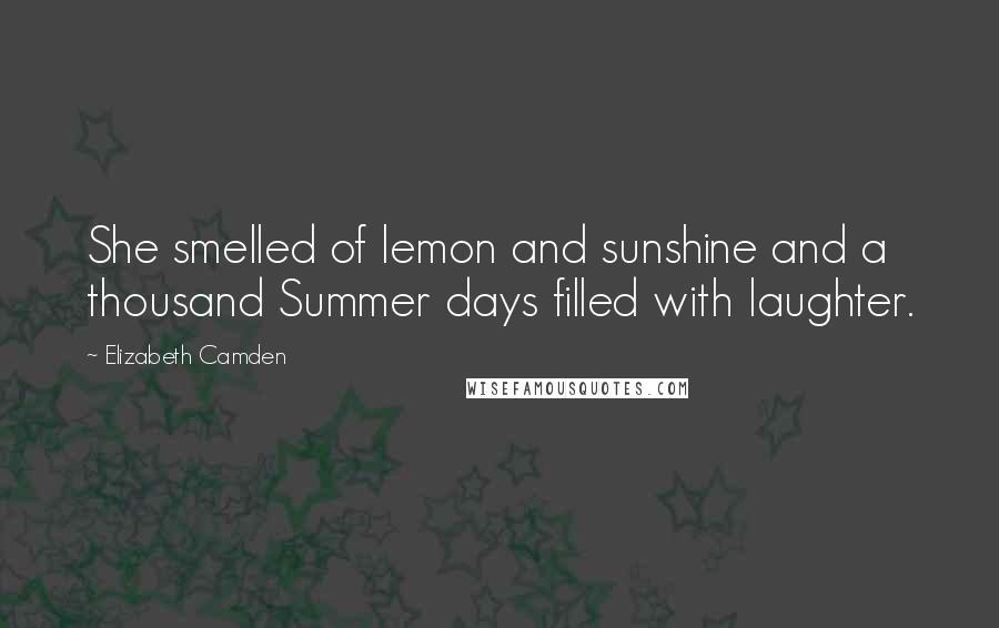 Elizabeth Camden Quotes: She smelled of lemon and sunshine and a thousand Summer days filled with laughter.