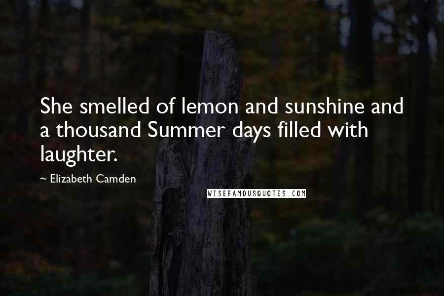 Elizabeth Camden Quotes: She smelled of lemon and sunshine and a thousand Summer days filled with laughter.