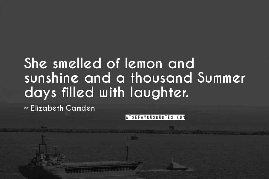 Elizabeth Camden Quotes: She smelled of lemon and sunshine and a thousand Summer days filled with laughter.