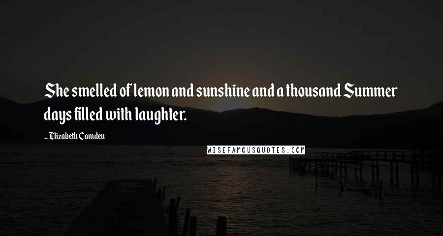 Elizabeth Camden Quotes: She smelled of lemon and sunshine and a thousand Summer days filled with laughter.