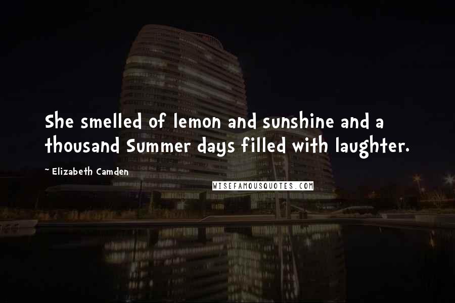 Elizabeth Camden Quotes: She smelled of lemon and sunshine and a thousand Summer days filled with laughter.