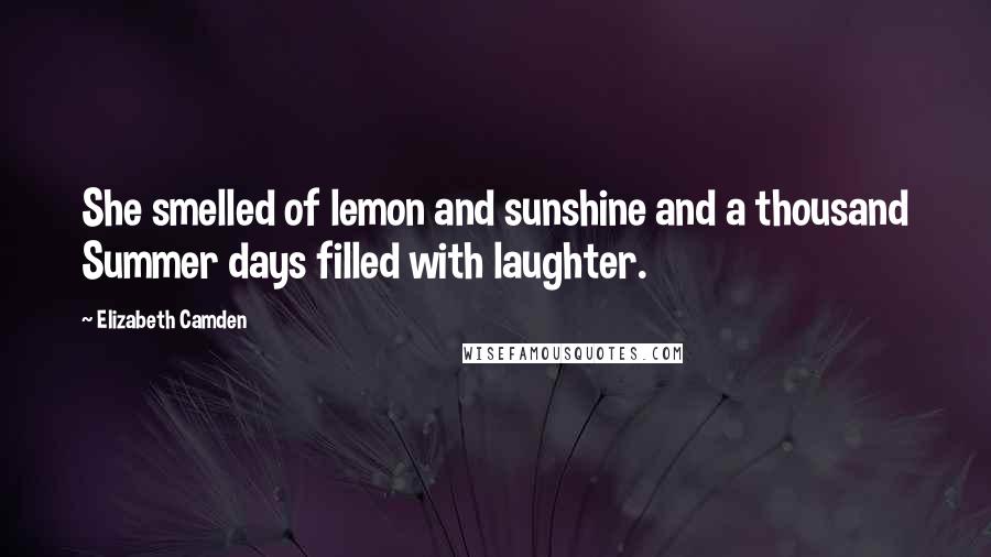 Elizabeth Camden Quotes: She smelled of lemon and sunshine and a thousand Summer days filled with laughter.