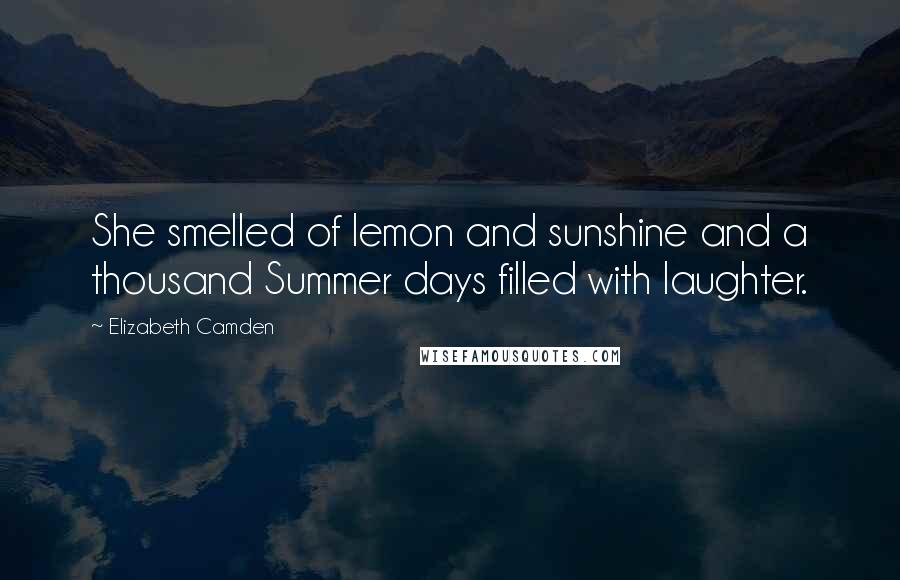 Elizabeth Camden Quotes: She smelled of lemon and sunshine and a thousand Summer days filled with laughter.