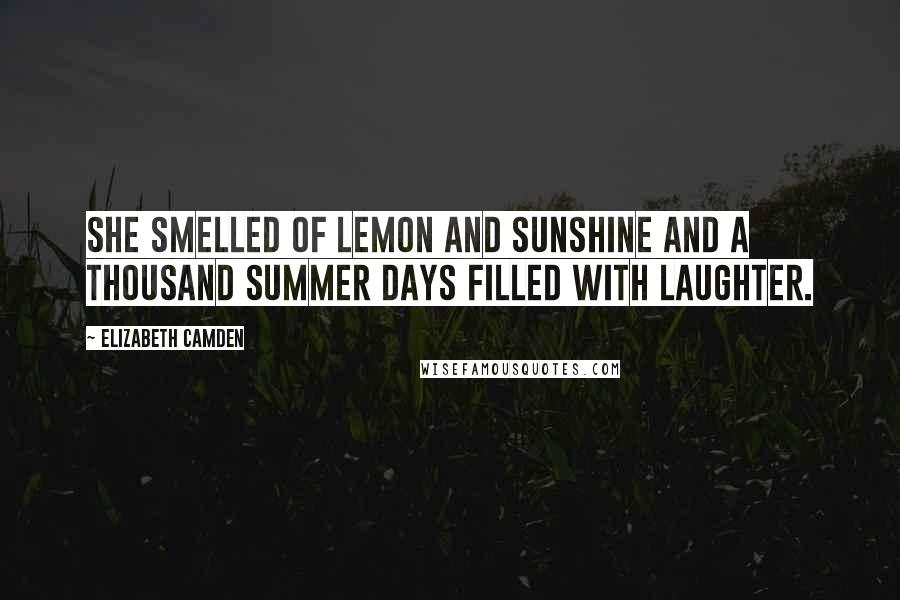 Elizabeth Camden Quotes: She smelled of lemon and sunshine and a thousand Summer days filled with laughter.