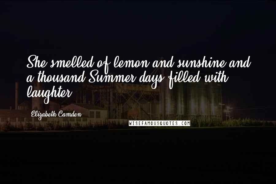 Elizabeth Camden Quotes: She smelled of lemon and sunshine and a thousand Summer days filled with laughter.