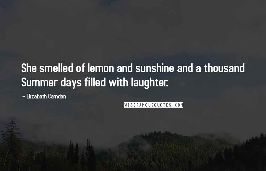 Elizabeth Camden Quotes: She smelled of lemon and sunshine and a thousand Summer days filled with laughter.