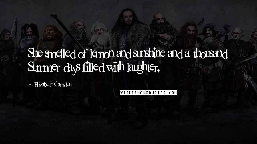 Elizabeth Camden Quotes: She smelled of lemon and sunshine and a thousand Summer days filled with laughter.