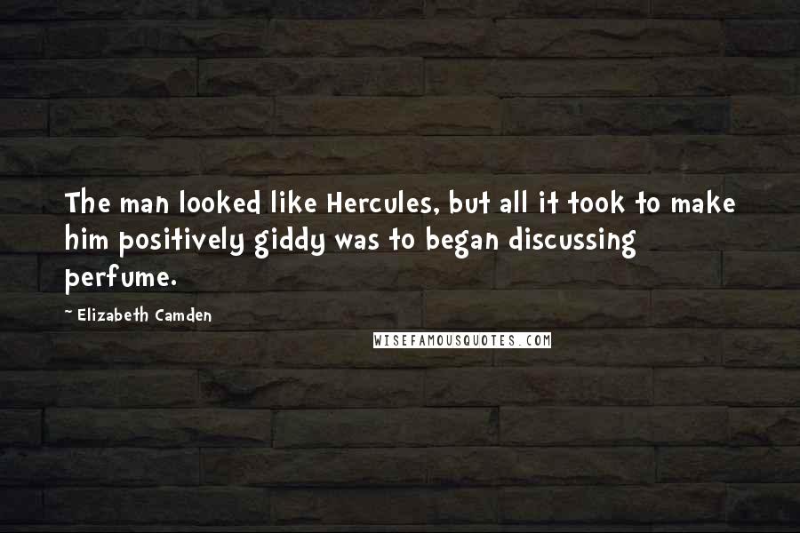 Elizabeth Camden Quotes: The man looked like Hercules, but all it took to make him positively giddy was to began discussing perfume.