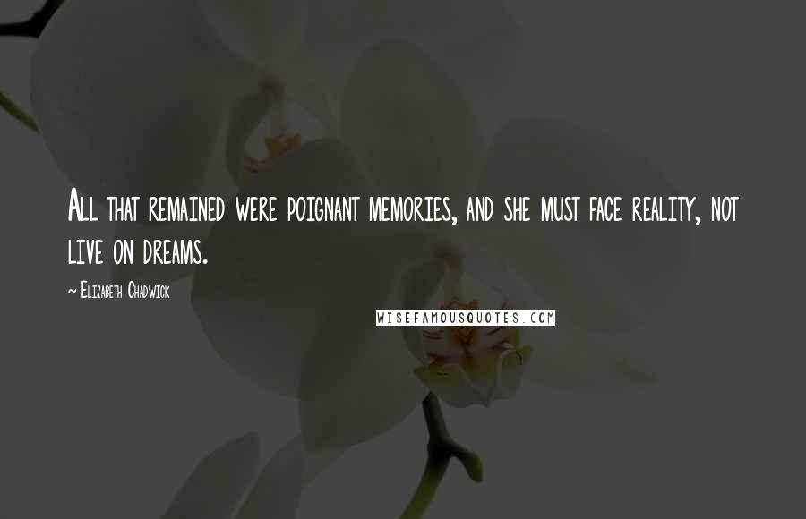 Elizabeth Chadwick Quotes: All that remained were poignant memories, and she must face reality, not live on dreams.