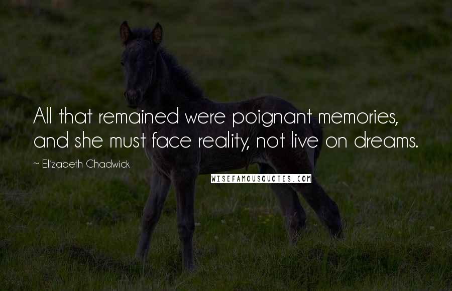 Elizabeth Chadwick Quotes: All that remained were poignant memories, and she must face reality, not live on dreams.