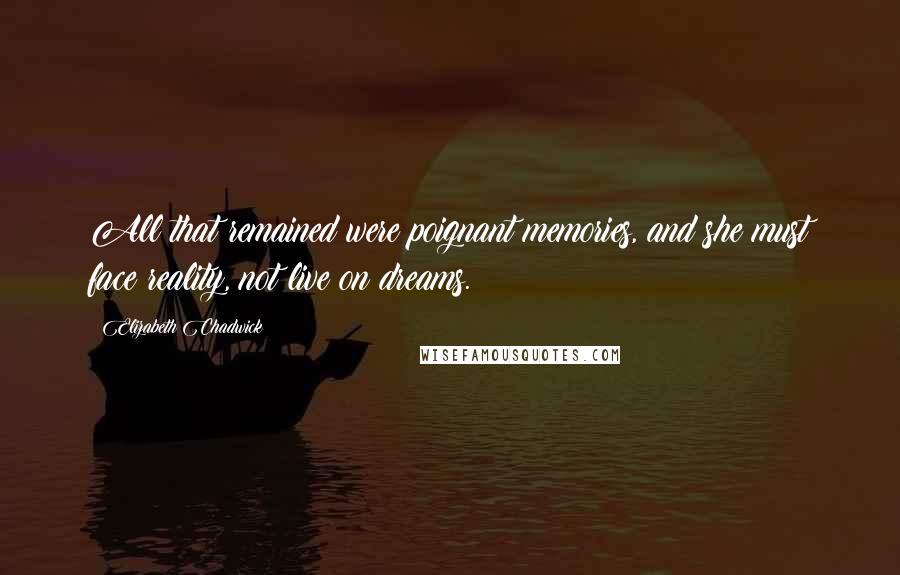 Elizabeth Chadwick Quotes: All that remained were poignant memories, and she must face reality, not live on dreams.
