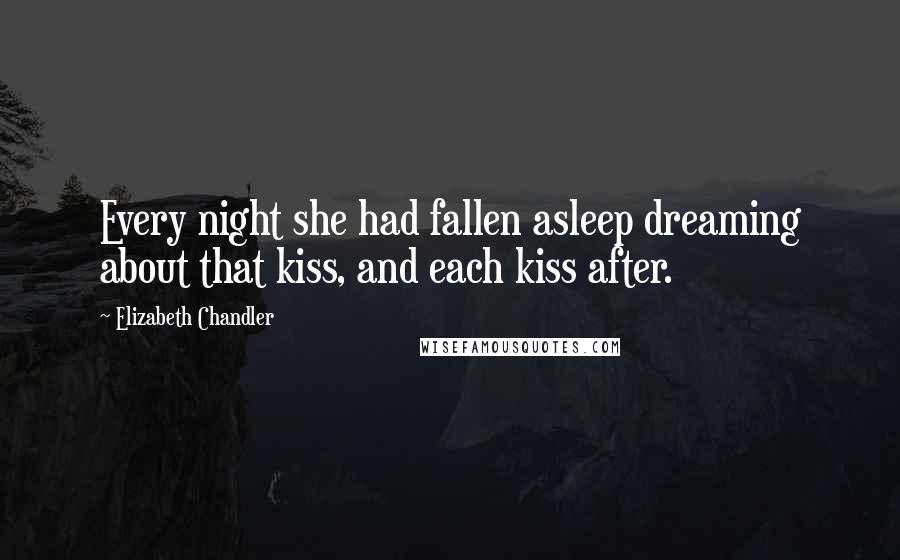 Elizabeth Chandler Quotes: Every night she had fallen asleep dreaming about that kiss, and each kiss after.