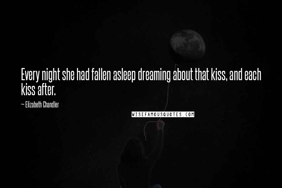 Elizabeth Chandler Quotes: Every night she had fallen asleep dreaming about that kiss, and each kiss after.