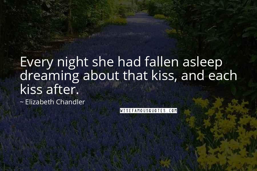 Elizabeth Chandler Quotes: Every night she had fallen asleep dreaming about that kiss, and each kiss after.