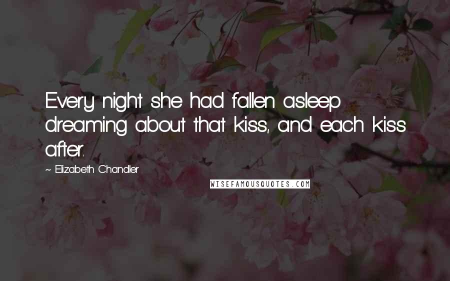 Elizabeth Chandler Quotes: Every night she had fallen asleep dreaming about that kiss, and each kiss after.