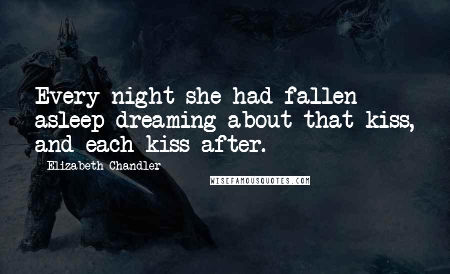 Elizabeth Chandler Quotes: Every night she had fallen asleep dreaming about that kiss, and each kiss after.