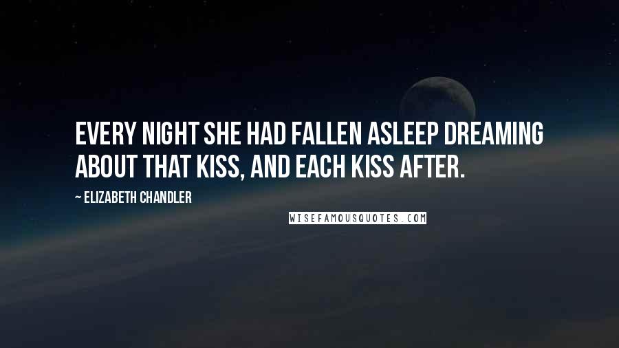 Elizabeth Chandler Quotes: Every night she had fallen asleep dreaming about that kiss, and each kiss after.