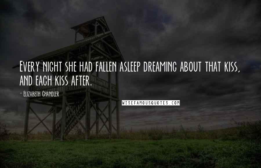 Elizabeth Chandler Quotes: Every night she had fallen asleep dreaming about that kiss, and each kiss after.