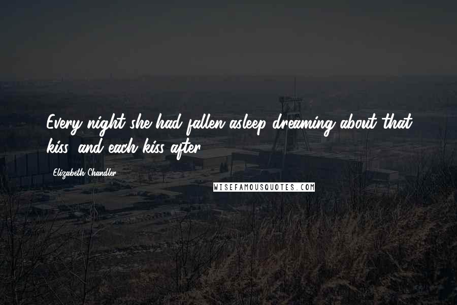 Elizabeth Chandler Quotes: Every night she had fallen asleep dreaming about that kiss, and each kiss after.