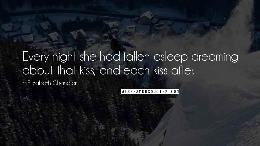 Elizabeth Chandler Quotes: Every night she had fallen asleep dreaming about that kiss, and each kiss after.