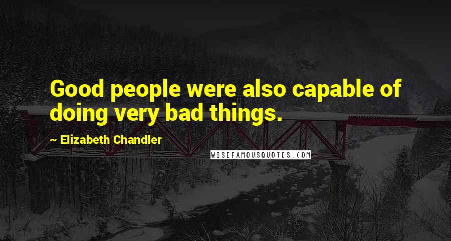 Elizabeth Chandler Quotes: Good people were also capable of doing very bad things.